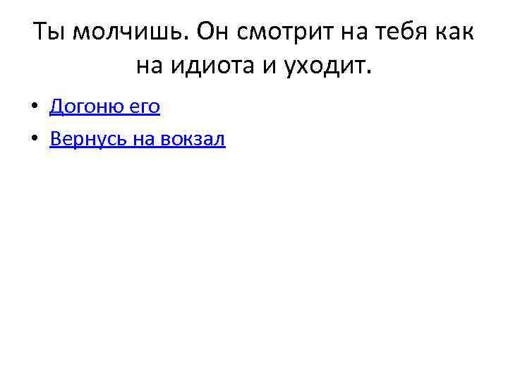 Ты молчишь. Он смотрит на тебя как на идиота и уходит. • Догоню его