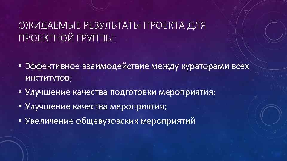 ОЖИДАЕМЫЕ РЕЗУЛЬТАТЫ ПРОЕКТА ДЛЯ ПРОЕКТНОЙ ГРУППЫ: • Эффективное взаимодействие между кураторами всех институтов; •