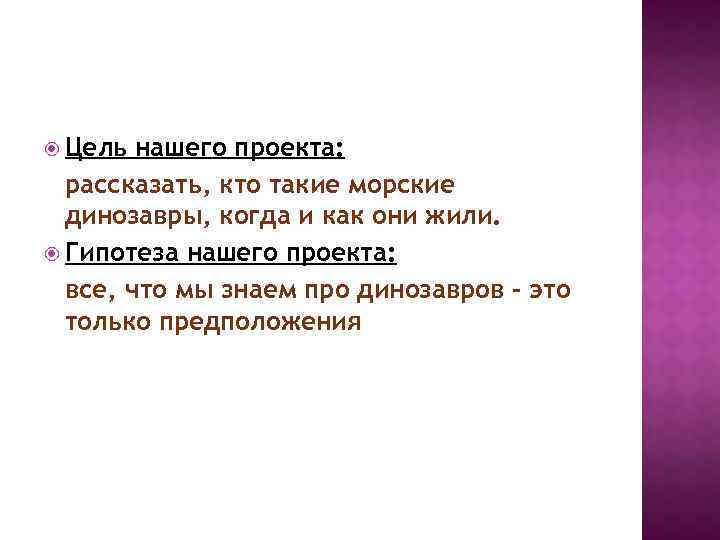  Цель нашего проекта: рассказать, кто такие морские динозавры, когда и как они жили.