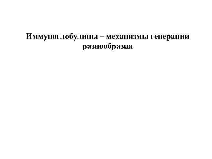 Иммуноглобулины – механизмы генерации разнообразия 