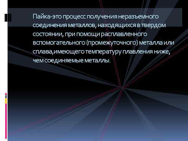 Пайка-это процесс получения неразъемного соединения металлов, находящихся в твердом состоянии, при помощи расплавленного вспомогательного