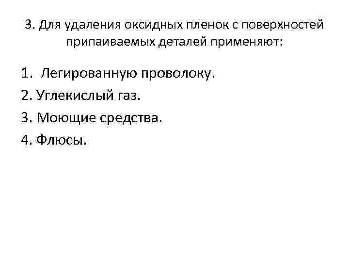 3. Для удаления оксидных пленок с поверхностей припаиваемых деталей применяют: 1. Легированную проволоку. 2.