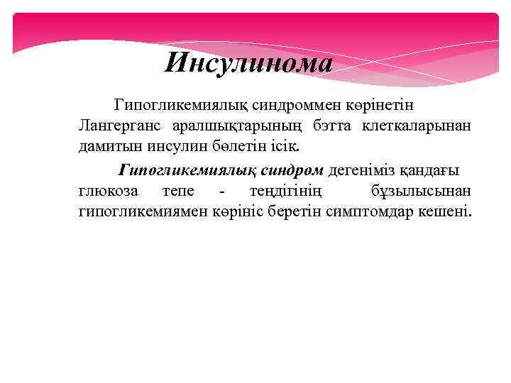 Инсулинома Гипогликемиялық синдроммен көрінетін Лангерганс аралшықтарының бэтта клеткаларынан дамитын инсулин бөлетін ісік. Гипогликемиялық синдром