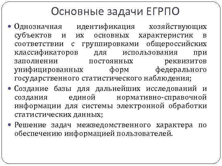 Основные задачи ЕГРПО Однозначная идентификация хозяйствующих субъектов и их основных характеристик в соответствии с
