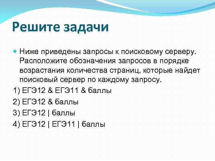 Решите задачи Ниже приведены запросы к поисковому серверу. Расположите обозначения запросов в порядке возрастания