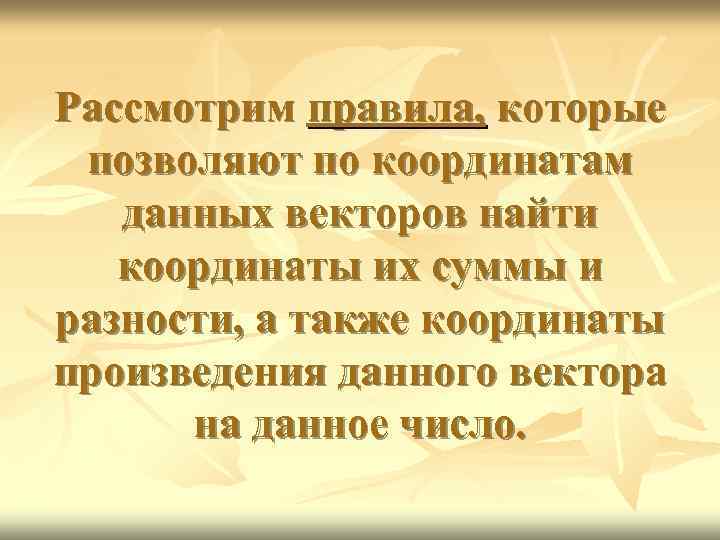 Рассмотрим правила, которые позволяют по координатам данных векторов найти координаты их суммы и разности,