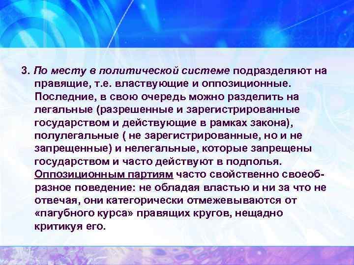 3. По месту в политической системе подразделяют на правящие, т. е. властвующие и оппозиционные.