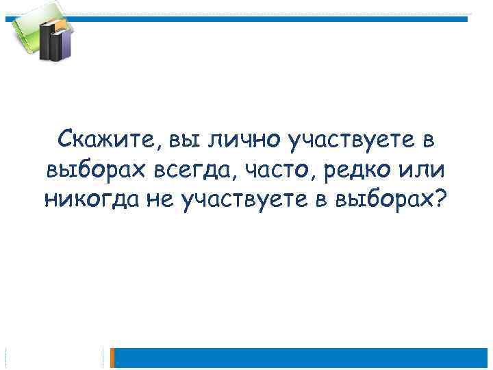 Скажите, вы лично участвуете в выборах всегда, часто, редко или никогда не участвуете в