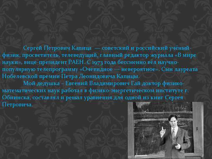 Сергей Петрович Капица — советский и российский учёныйфизик, просветитель, телеведущий, главный редактор журнала «В