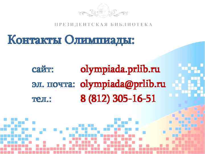 Контакты Олимпиады: сайт: olympiada. prlib. ru эл. почта: olympiada@prlib. ru тел. : 8 (812)