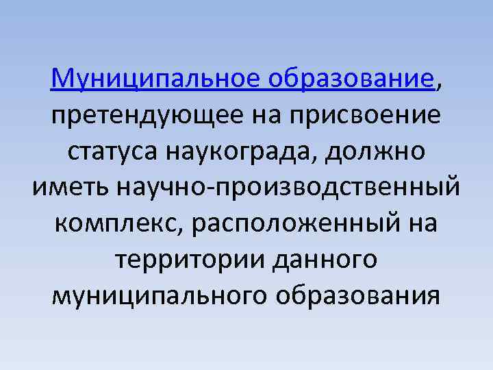 Муниципальное образование, претендующее на присвоение статуса наукограда, должно иметь научно-производственный комплекс, расположенный на территории