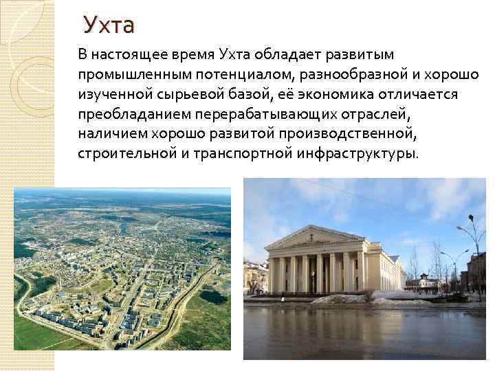 Ухта В настоящее время Ухта обладает развитым промышленным потенциалом, разнообразной и хорошо изученной сырьевой