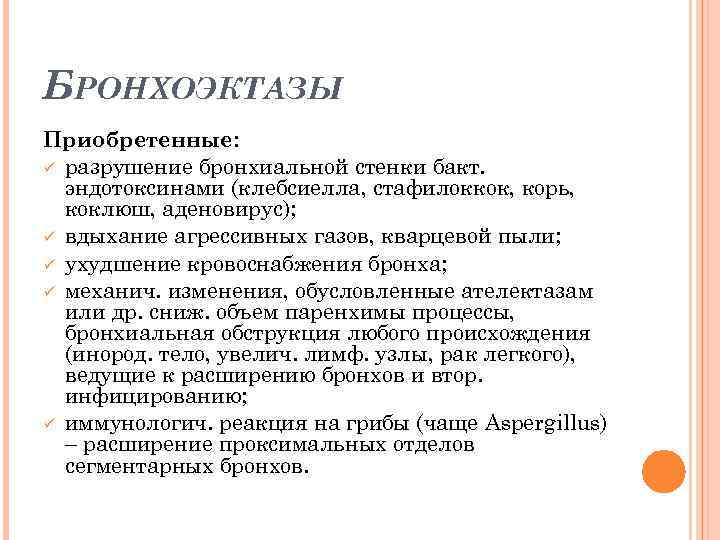 БРОНХОЭКТАЗЫ Приобретенные: ü разрушение бронхиальной стенки бакт. эндотоксинами (клебсиелла, стафилоккок, корь, коклюш, аденовирус); ü