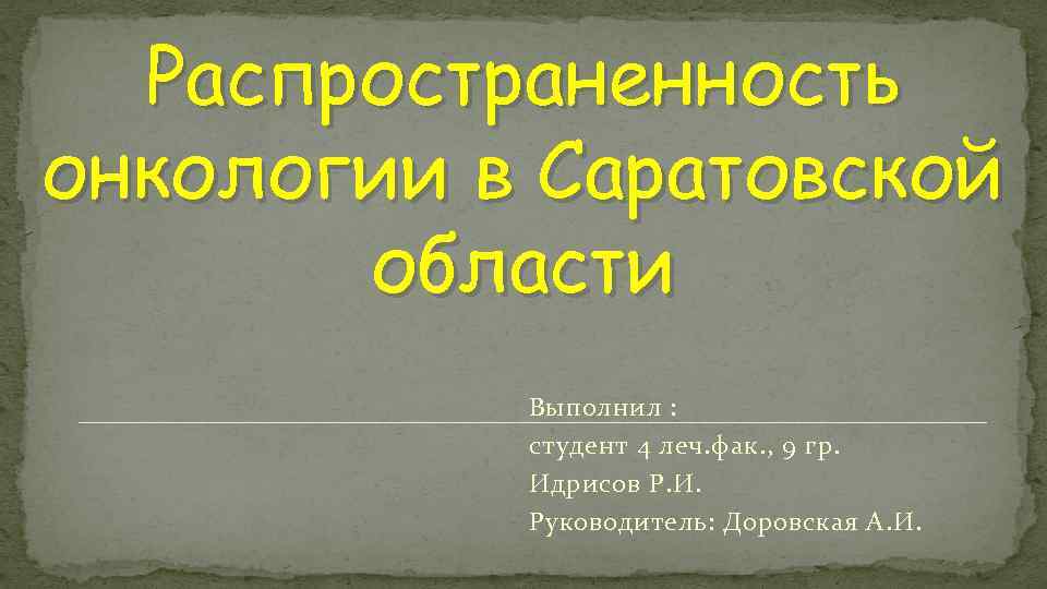 Распространенность онкологии в Саратовской области Выполнил : студент 4 леч. фак. , 9 гр.