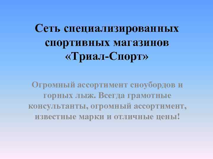 Сеть специализированных спортивных магазинов «Триал-Спорт» Огромный ассортимент сноубордов и горных лыж. Всегда грамотные консультанты,