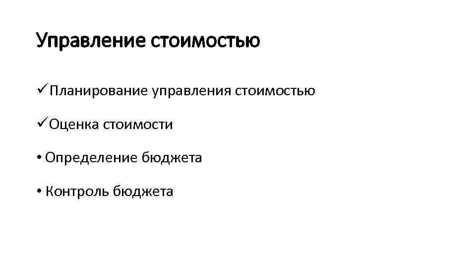 Управление стоимостью üПланирование управления стоимостью üОценка стоимости • Определение бюджета • Контроль бюджета 