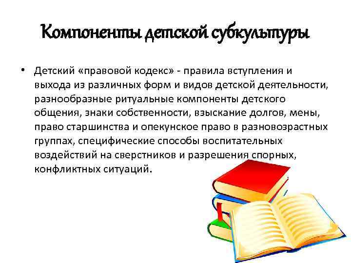 Компоненты детской субкультуры • Детский «правовой кодекс» - правила вступления и выхода из различных