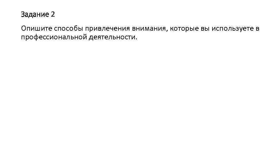 Задание 2 Опишите способы привлечения внимания, которые вы используете в профессиональной деятельности. 