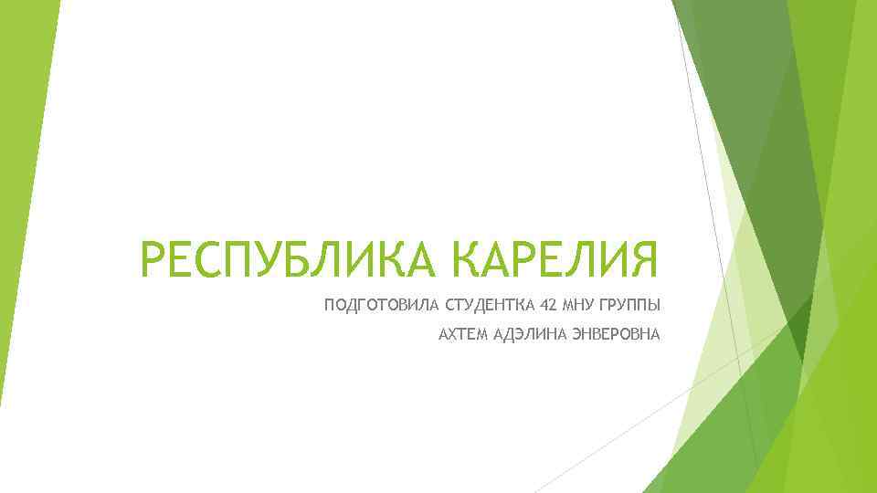 РЕСПУБЛИКА КАРЕЛИЯ ПОДГОТОВИЛА СТУДЕНТКА 42 МНУ ГРУППЫ АХТЕМ АДЭЛИНА ЭНВЕРОВНА 