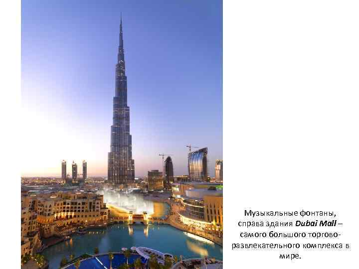 Музыкальные фонтаны, справа здания Dubai Mall – самого большого торговоразвлекательного комплекса в мире. 