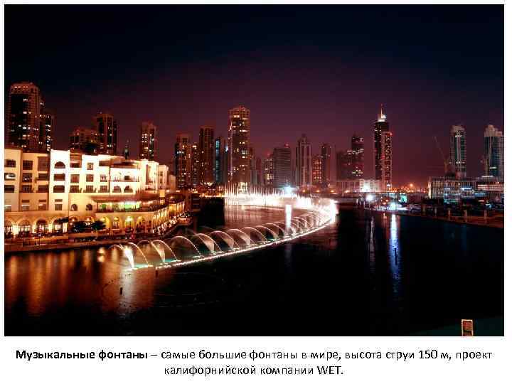Музыкальные фонтаны – самые большие фонтаны в мире, высота струи 150 м, проект калифорнийской