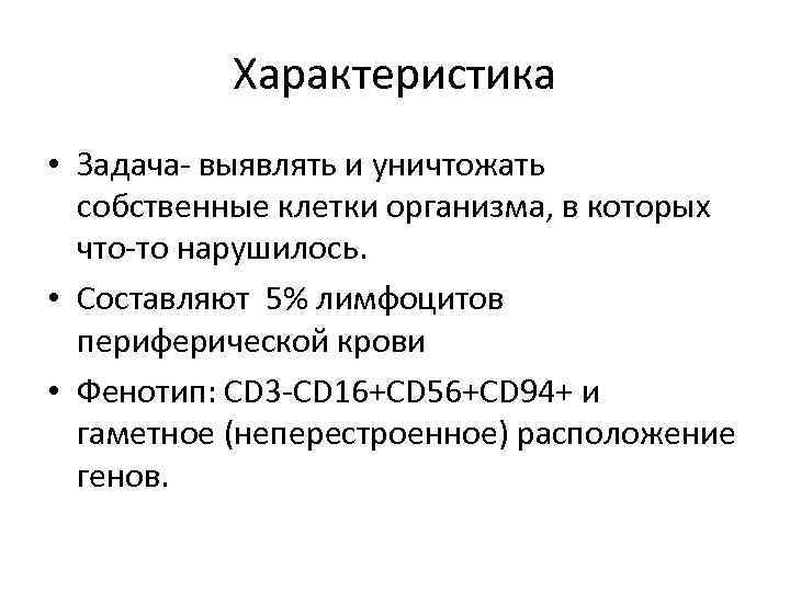 Характеристика • Задача- выявлять и уничтожать собственные клетки организма, в которых что-то нарушилось. •