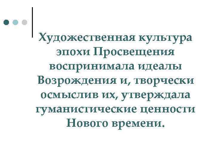 Художественная культура эпохи Просвещения воспринимала идеалы Возрождения и, творчески осмыслив их, утверждала гуманистические ценности