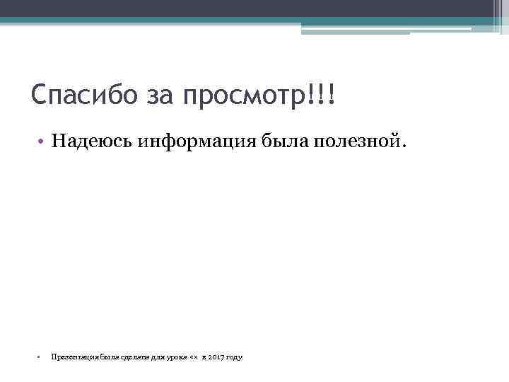 Спасибо за просмотр!!! • Надеюсь информация была полезной. • Презентация была сделана для урока