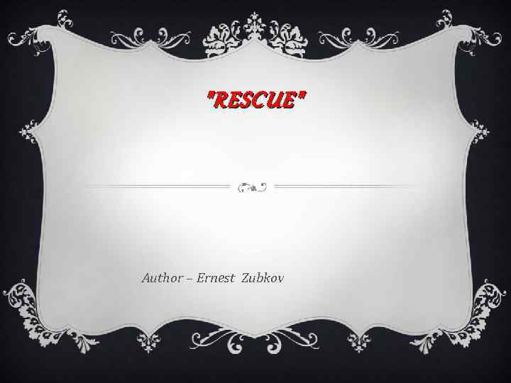 "RESCUE" Author – Ernest Zubkov 