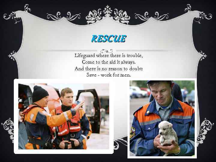 RESCUE Lifeguard where there is trouble, Come to the aid it always. And there