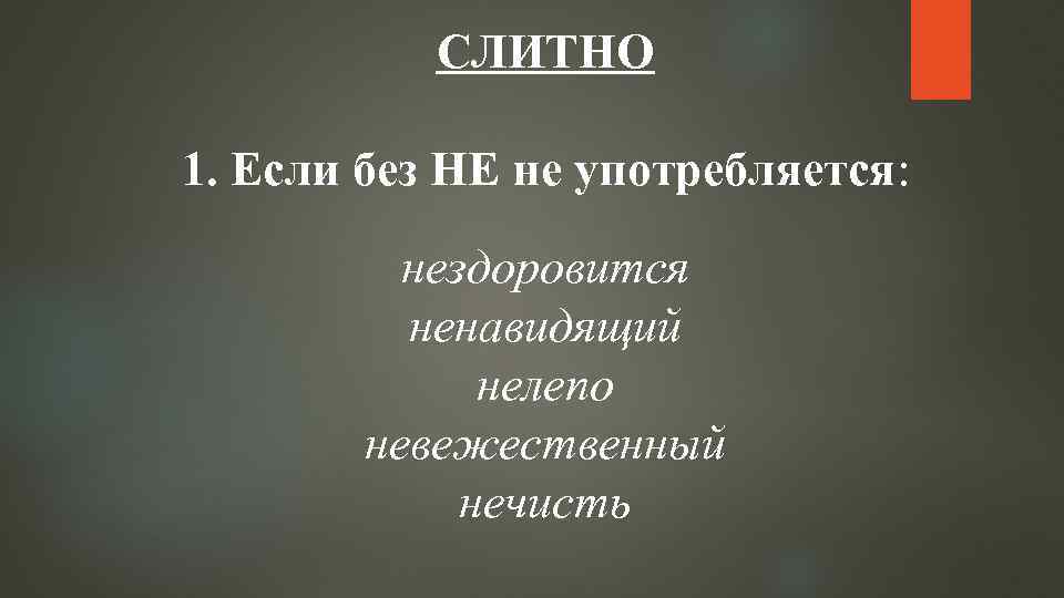 СЛИТНО 1. Если без НЕ не употребляется: нездоровится ненавидящий нелепо невежественный нечисть 