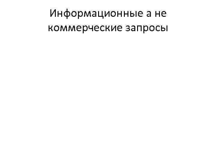 Информационные а не коммерческие запросы 