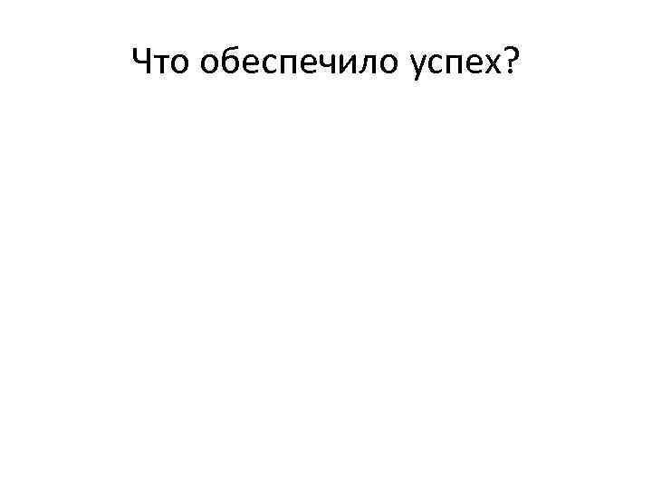 Что обеспечило успех? 