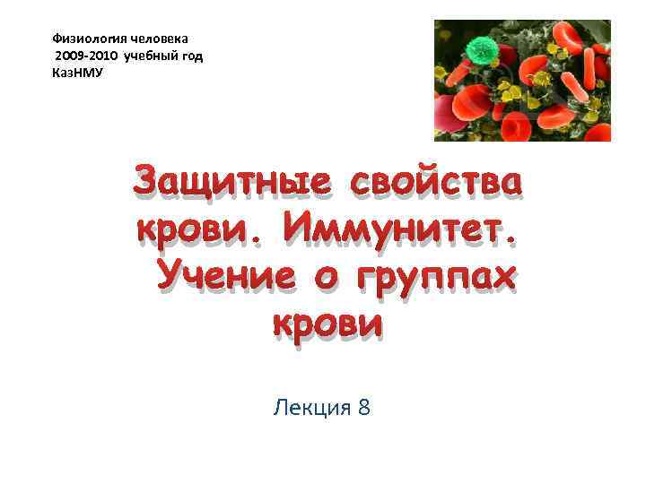 Физиология человека 2009 -2010 учебный год Каз. НМУ Защитные свойства крови. Иммунитет. Учение о