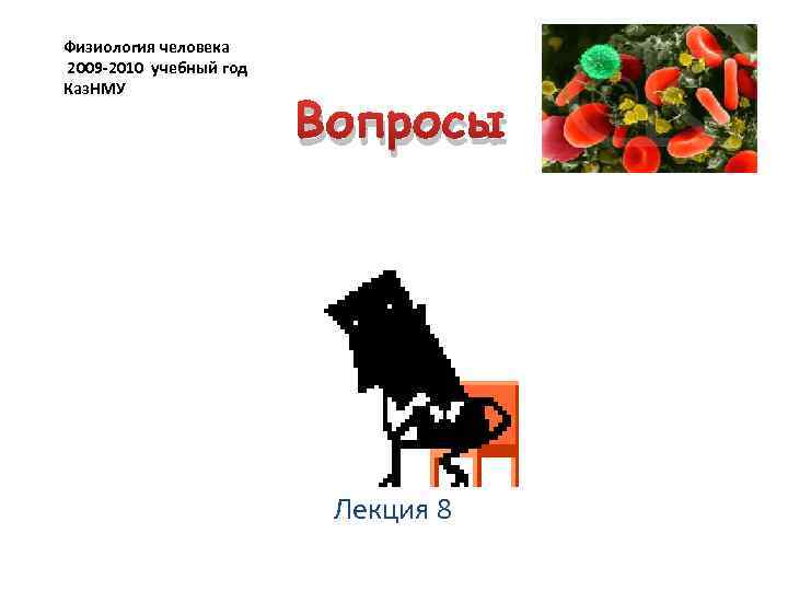 Физиология человека 2009 -2010 учебный год Каз. НМУ Вопросы Лекция 8 