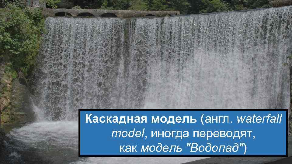 Каскадная модель (англ. waterfall model, иногда переводят, как модель 