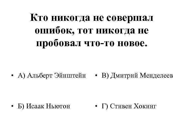 Кто никогда не совершал ошибок, тот никогда не пробовал что-то новое. • А) Альберт