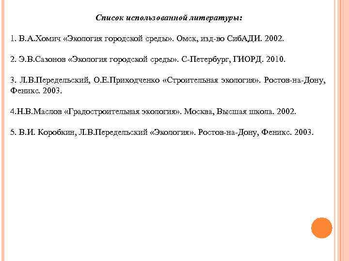 Список использованной литературы: 1. В. А. Хомич «Экология городской среды» . Омск, изд-во Сиб.