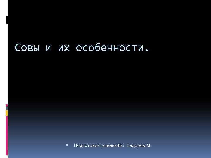 Совы и их особенности. Подготовил ученик 8 к: Сидоров М. 