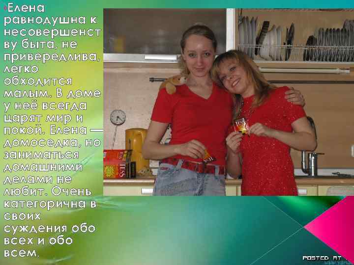  • Елена равнодушна к несовершенст ву быта, не привередлива, легко обходится малым. В