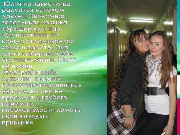  • Юлия не завистлива, радуется успехам друзей. Экономная, запасливая хозяйка, хороший кулинар •