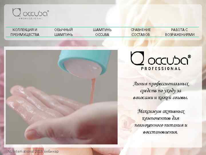 КОЛЛЕКЦИЯ И ПРЕИМУЩЕСТВА ОБЫЧНЫЙ ШАМПУНЬ OCCUBA СРАВНЕНИЕ СОСТАВОВ РАБОТА С ВОЗРАЖЕНИЯМИ Линия профессиональных средств