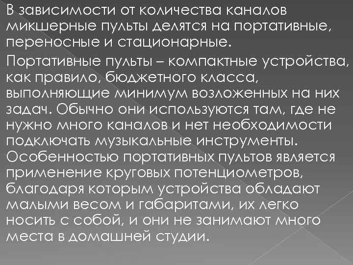 В зависимости от количества каналов микшерные пульты делятся на портативные, переносные и стационарные. Портативные