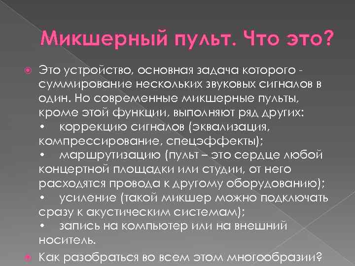 Микшерный пульт. Что это? Это устройство, основная задача которого суммирование нескольких звуковых сигналов в