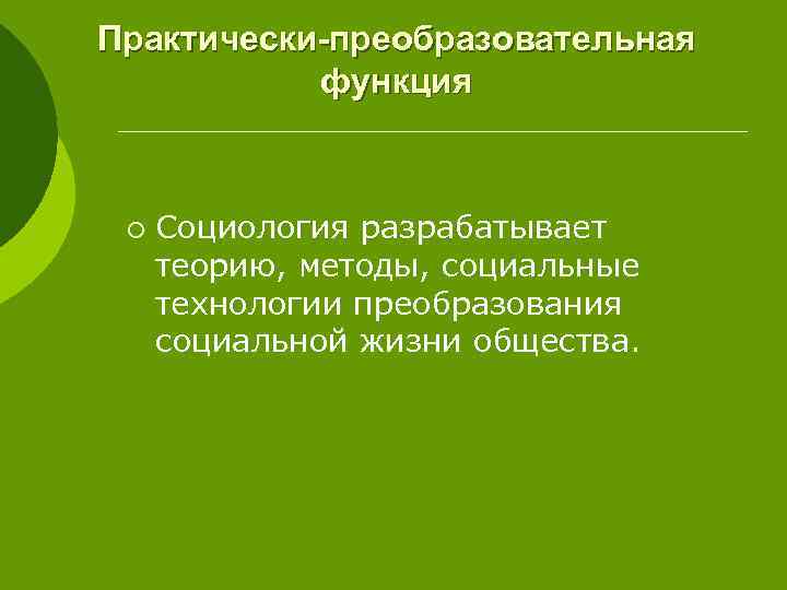 Практически-преобразовательная функция ¡ Социология разрабатывает теорию, методы, социальные технологии преобразования социальной жизни общества. 