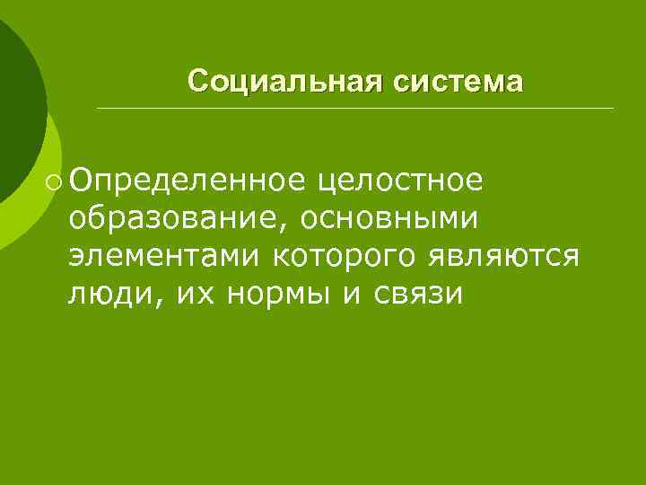 Социальная система ¡ Определенное целостное образование, основными элементами которого являются люди, их нормы и