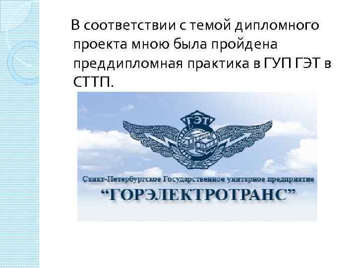 В соответствии с темой дипломного проекта мною была пройдена преддипломная практика в ГУП ГЭТ