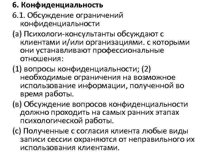 6. Конфиденциальность 6. 1. Обсуждение ограничений конфиденциальности (а) Психологи-консультанты обсуждают с клиентами и/или организациями.