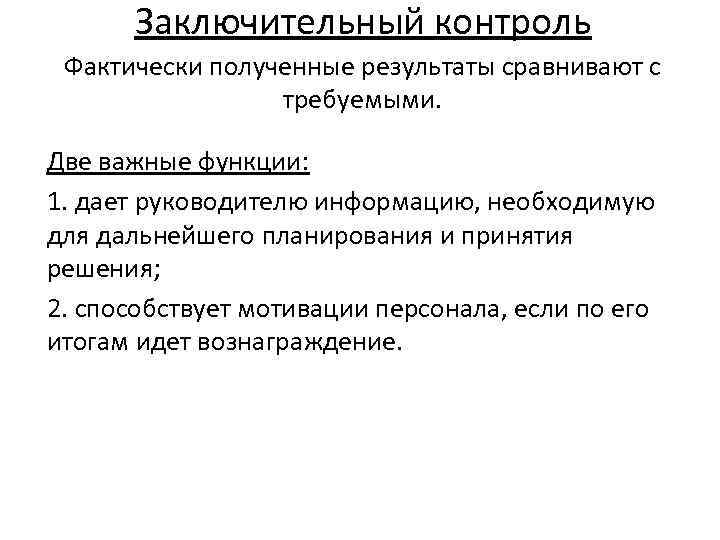 Заключительный контроль Фактически полученные результаты сравнивают с требуемыми. Две важные функции: 1. дает руководителю