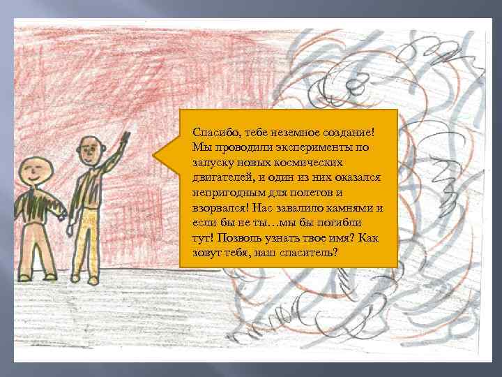 Спасибо, тебе неземное создание! Мы проводили эксперименты по запуску новых космических двигателей, и один